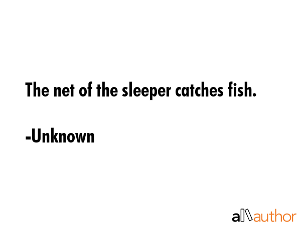 The net of the sleeper catches fish. - Unknown Quote GIF