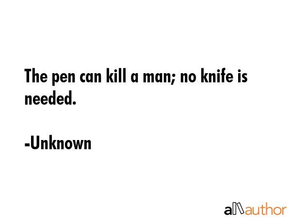 The pen can kill a man; no knife is needed. - Unknown Quote GIF