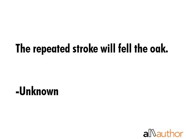 The repeated stroke will fell the oak. - Unknown Quote GIF
