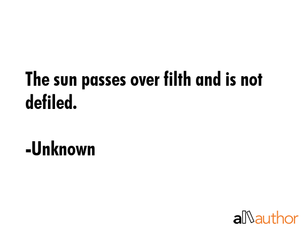 The sun passes over filth and is not defiled. - Unknown Quote GIF