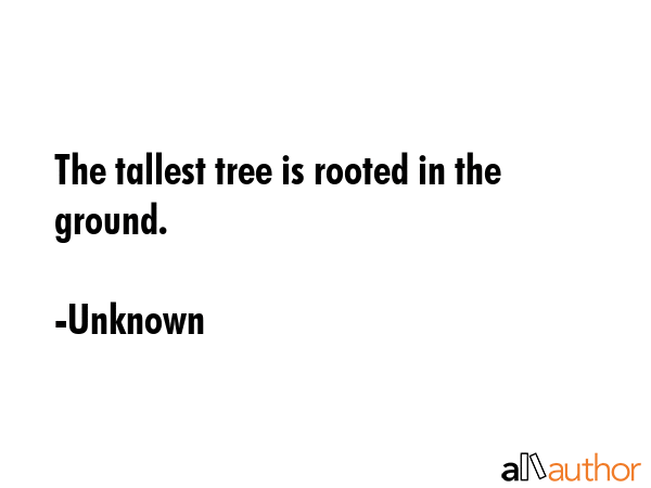 The tallest tree is rooted in the ground. - Unknown Quote GIF