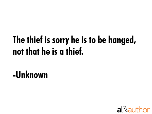 The thief is sorry he is to be hanged, not that he is a thief. - Unknown Quote GIF
