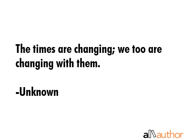 The times are changing; we too are changing with them. - Unknown Quote GIF