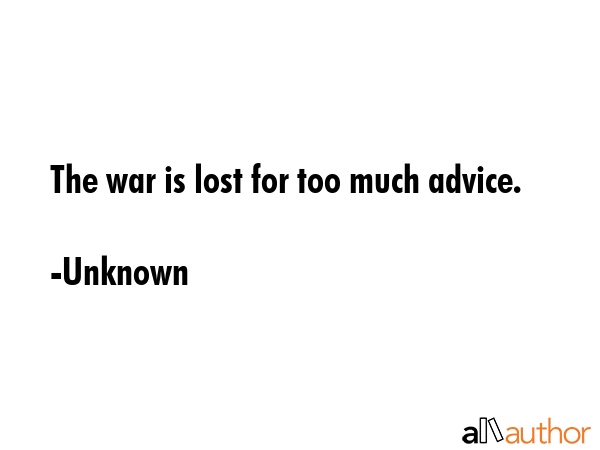 The war is lost for too much advice. - Unknown Quote GIF