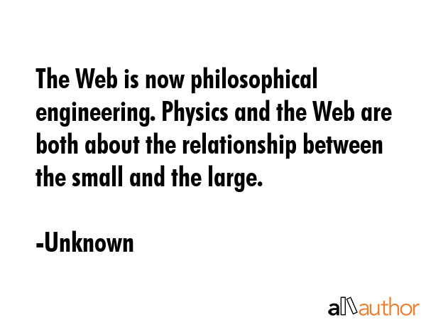 The Web is now philosophical engineering. Physics and the Web are both about the relationship... - Unknown Quote GIF