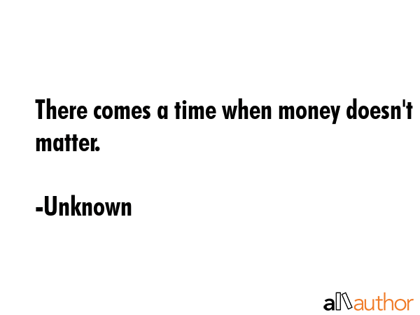 There comes a time when money doesn\