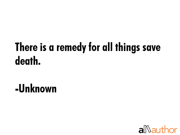 There is a remedy for all things save death. - Unknown Quote GIF