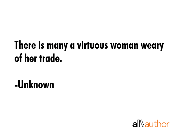 There is many a virtuous woman weary of her trade. - Unknown Quote GIF