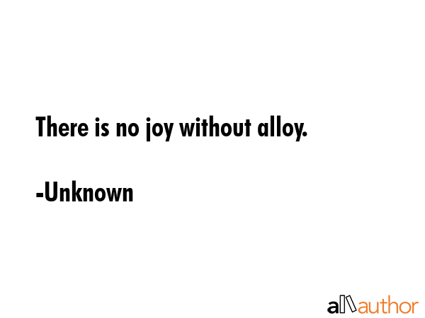 There is no joy without alloy. - Unknown Quote GIF