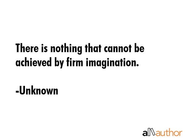 There is nothing that cannot be achieved by firm imagination. - Unknown Quote GIF