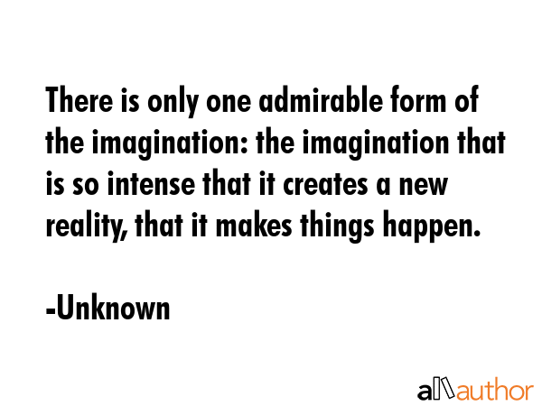 There is only one admirable form of the imagination: the imagination that is so intense that it... - Unknown Quote GIF