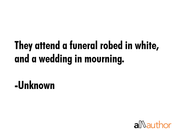 They attend a funeral robed in white, and a wedding in mourning. - Unknown Quote GIF