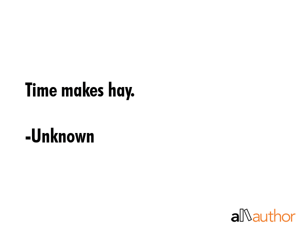 Time makes hay. - Unknown Quote GIF