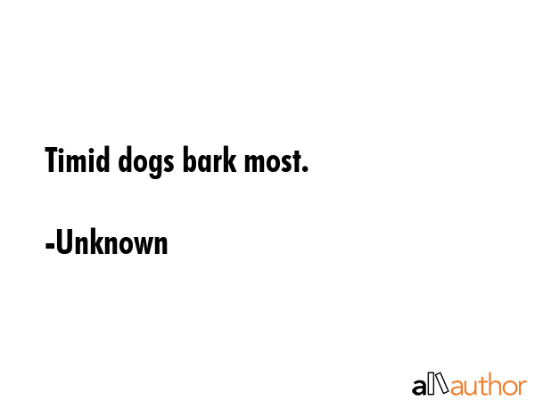 Timid dogs bark most. - Unknown Quote GIF