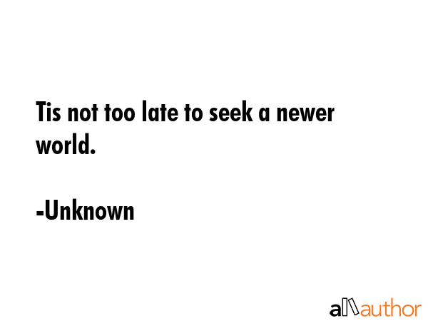 Tis not too late to seek a newer world. - Unknown Quote GIF