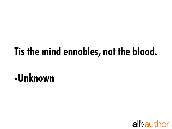 Tis the mind ennobles, not the blood. - Unknown Quote GIF