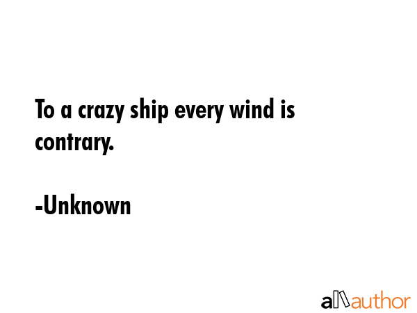 To a crazy ship every wind is contrary. - Unknown Quote GIF