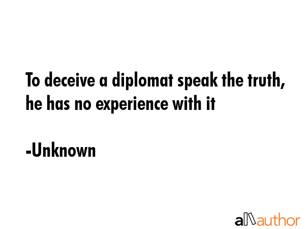 To deceive a diplomat speak the truth, he has no experience with it - Unknown Quote GIF