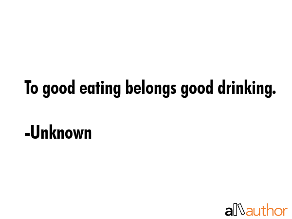 To good eating belongs good drinking. - Unknown Quote GIF