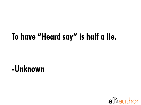 To have “Heard say” is half a lie. - Unknown Quote GIF