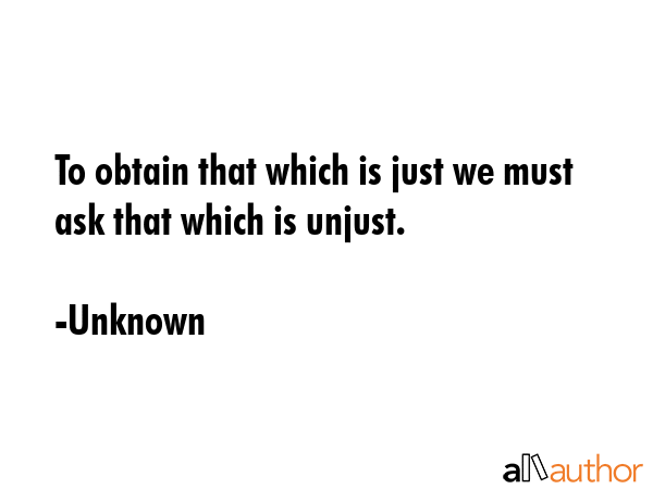 To obtain that which is just we must ask that which is unjust. - Unknown Quote GIF
