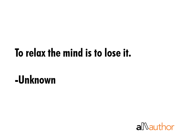 To relax the mind is to lose it. - Unknown Quote GIF
