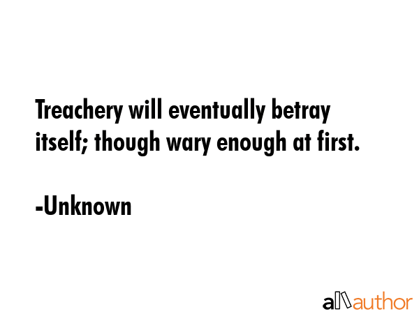 Treachery will eventually betray itself; though wary enough at first. - Unknown Quote GIF