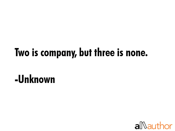 Two is company, but three is none. - Unknown Quote GIF