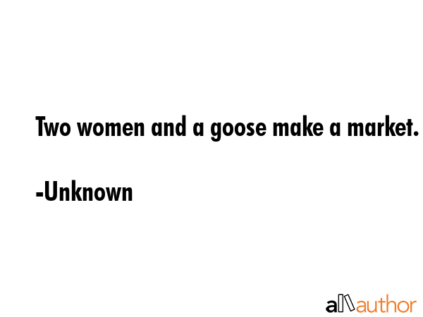 Two women and a goose make a market. - Unknown Quote GIF