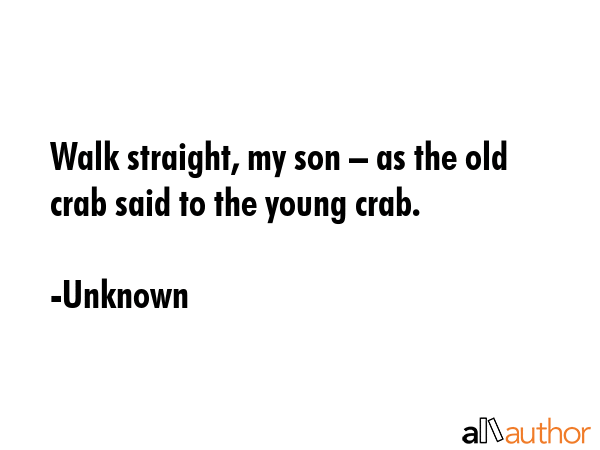Walk straight, my son – as the old crab said to the young crab. - Unknown Quote GIF