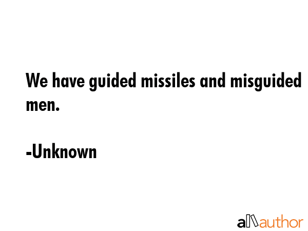 We have guided missiles and misguided men. - Unknown Quote GIF