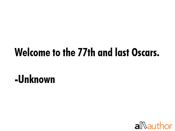 Welcome to the 77th and last Oscars. - Unknown Quote GIF