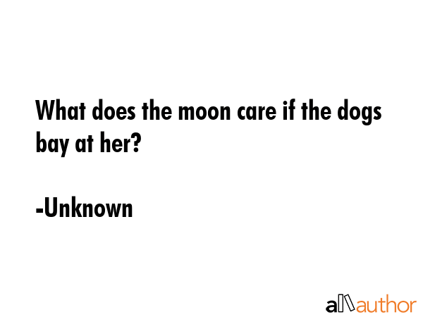 What does the moon care if the dogs bay at her? - Unknown Quote GIF