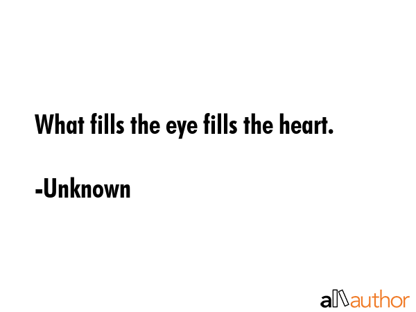 What fills the eye fills the heart. - Unknown Quote GIF