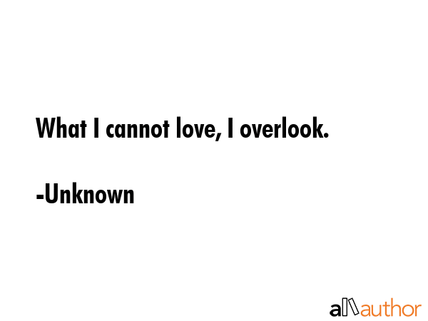 What I cannot love, I overlook. - Unknown Quote GIF