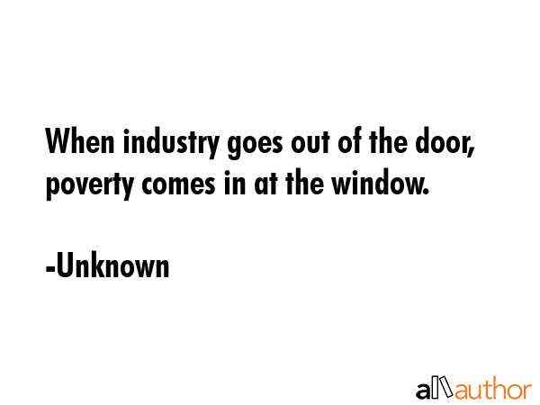 When industry goes out of the door, poverty comes in at the window. - Unknown Quote GIF