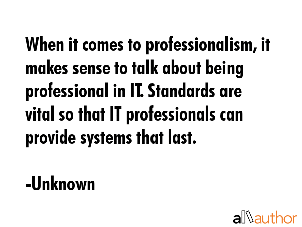 When it comes to professionalism, it makes sense to talk about being professional in IT. Standards... - Unknown Quote GIF