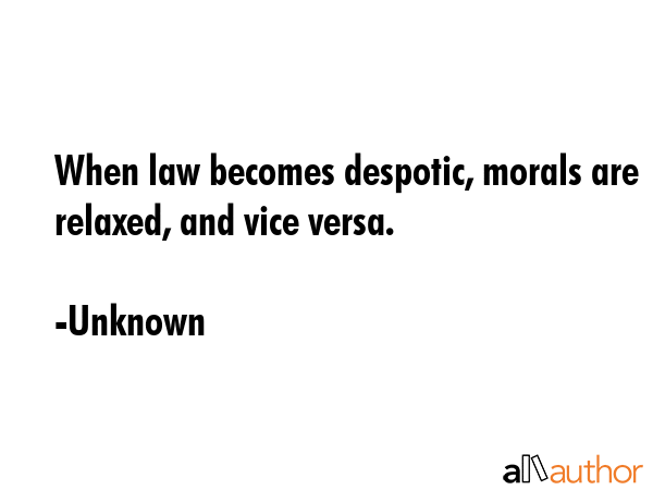 When law becomes despotic, morals are relaxed, and vice versa. - Unknown Quote GIF