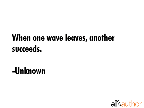 When one wave leaves, another succeeds. - Unknown Quote GIF