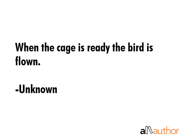 When the cage is ready the bird is flown. - Unknown Quote GIF