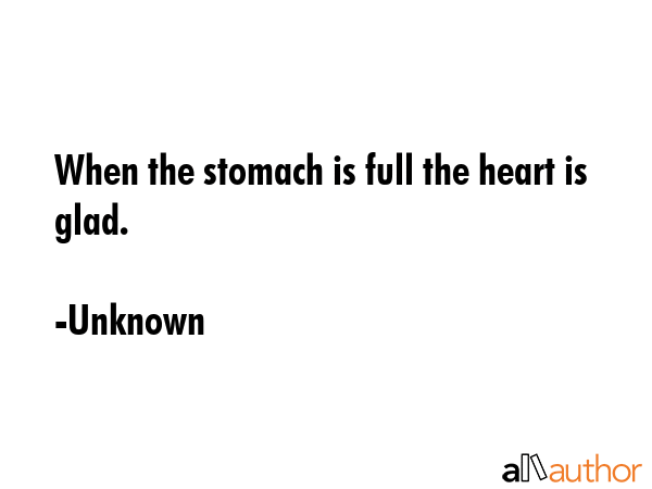 When the stomach is full the heart is glad. - Unknown Quote GIF