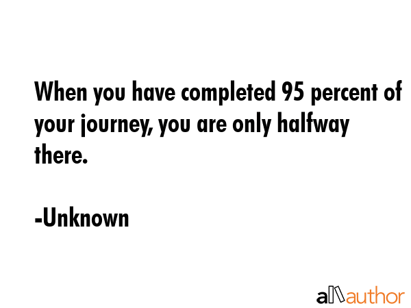 When you have completed 95 percent of your journey, you are only halfway there. - Unknown Quote GIF