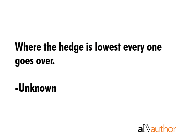 Where the hedge is lowest every one goes over. - Unknown Quote GIF