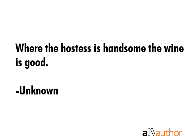 Where the hostess is handsome the wine is good. - Unknown Quote GIF