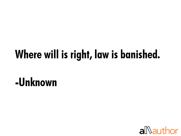Where will is right, law is banished. - Unknown Quote GIF