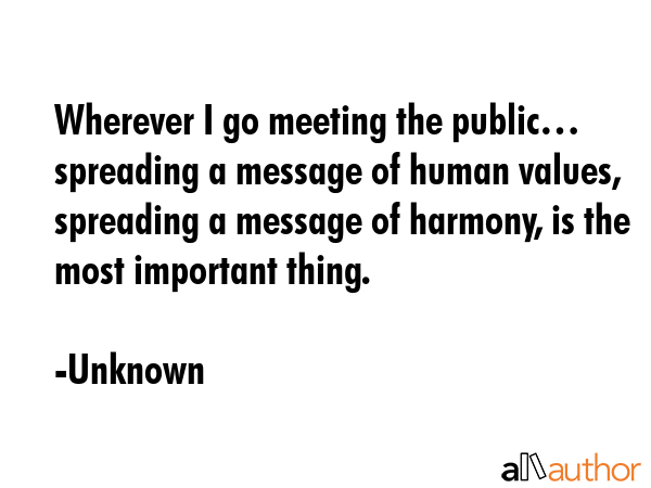 Wherever I go meeting the public… spreading a message of human values, spreading a message of... - Unknown Quote GIF