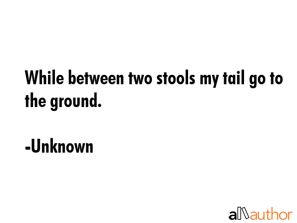 While between two stools my tail go to the ground. - Unknown Quote GIF