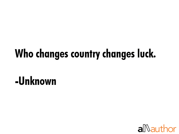 Who changes country changes luck. - Unknown Quote GIF