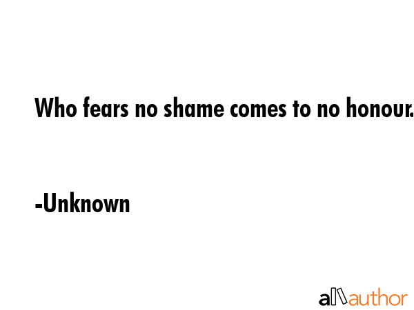 Who fears no shame comes to no honour. - Unknown Quote GIF
