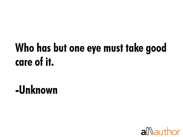 Who has but one eye must take good care of it. - Unknown Quote GIF